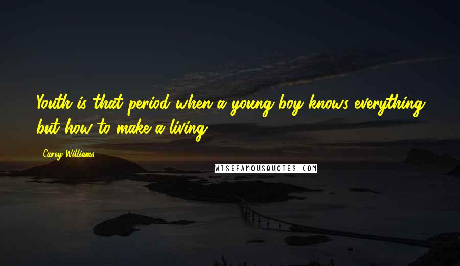 Carey Williams Quotes: Youth is that period when a young boy knows everything but how to make a living.