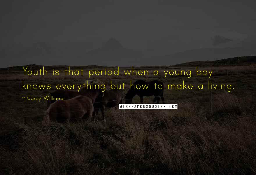 Carey Williams Quotes: Youth is that period when a young boy knows everything but how to make a living.