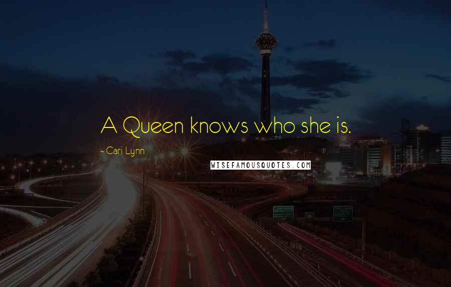 Cari Lynn Quotes: A Queen knows who she is.