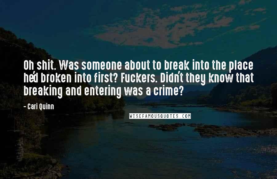 Cari Quinn Quotes: Oh shit. Was someone about to break into the place he'd broken into first? Fuckers. Didn't they know that breaking and entering was a crime?