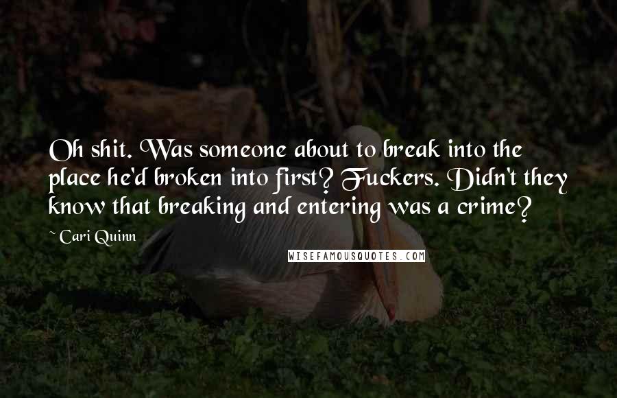 Cari Quinn Quotes: Oh shit. Was someone about to break into the place he'd broken into first? Fuckers. Didn't they know that breaking and entering was a crime?
