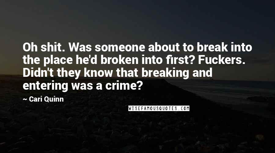 Cari Quinn Quotes: Oh shit. Was someone about to break into the place he'd broken into first? Fuckers. Didn't they know that breaking and entering was a crime?