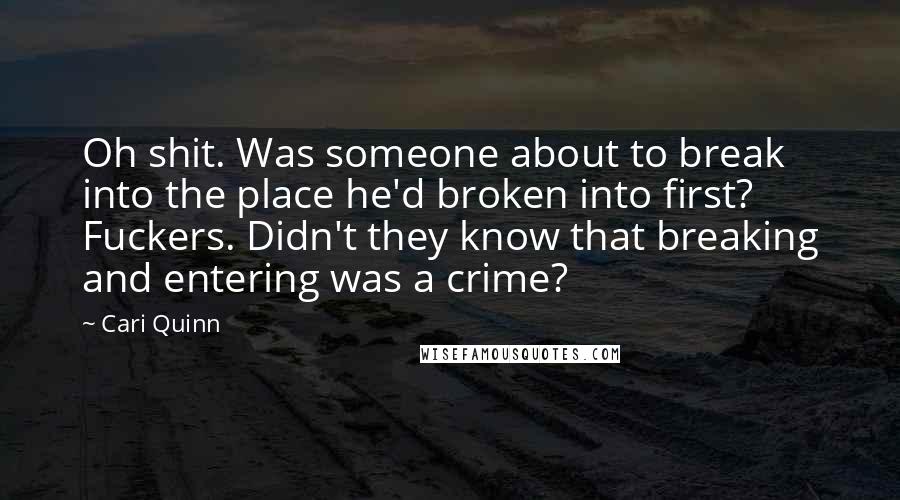 Cari Quinn Quotes: Oh shit. Was someone about to break into the place he'd broken into first? Fuckers. Didn't they know that breaking and entering was a crime?