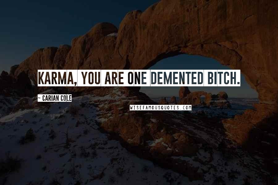 Carian Cole Quotes: Karma, you are one demented bitch.