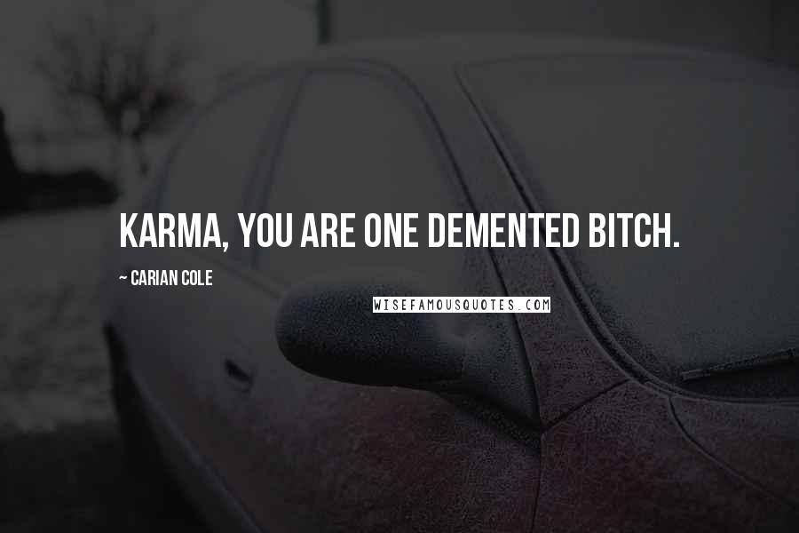 Carian Cole Quotes: Karma, you are one demented bitch.