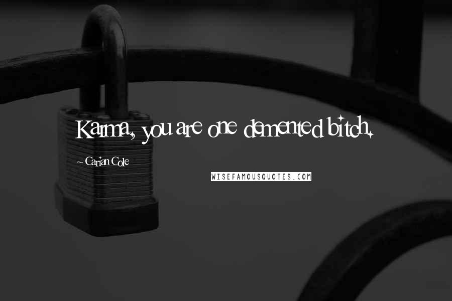 Carian Cole Quotes: Karma, you are one demented bitch.