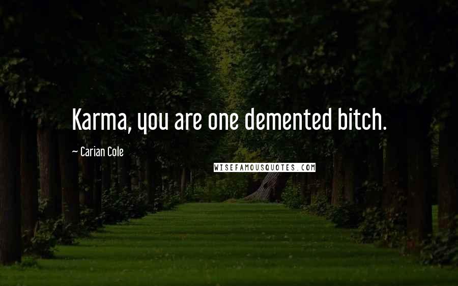 Carian Cole Quotes: Karma, you are one demented bitch.