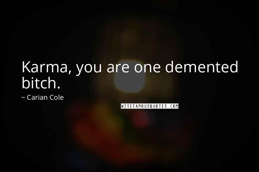 Carian Cole Quotes: Karma, you are one demented bitch.