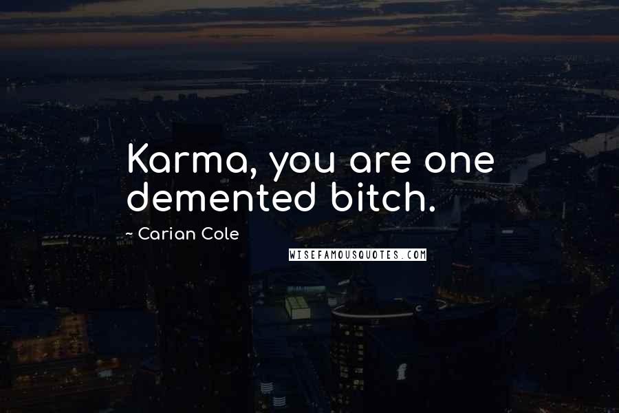 Carian Cole Quotes: Karma, you are one demented bitch.
