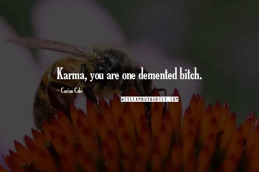 Carian Cole Quotes: Karma, you are one demented bitch.