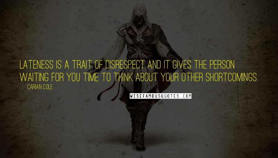 Carian Cole Quotes: Lateness is a trait of disrespect and it gives the person waiting for you time to think about your other shortcomings.