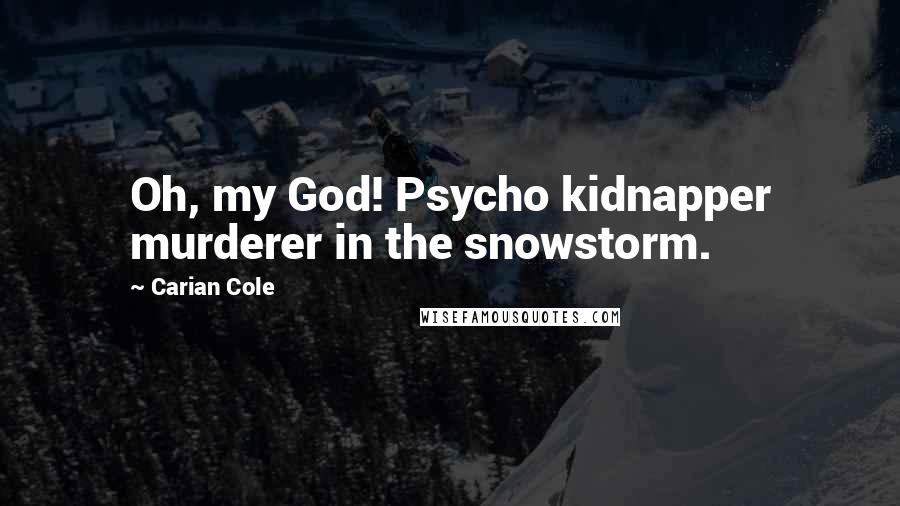 Carian Cole Quotes: Oh, my God! Psycho kidnapper murderer in the snowstorm.