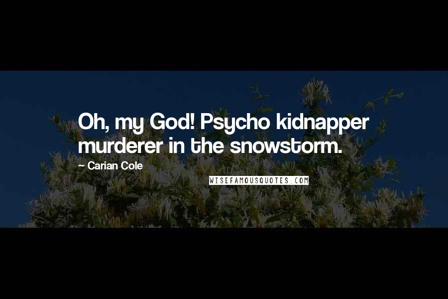 Carian Cole Quotes: Oh, my God! Psycho kidnapper murderer in the snowstorm.