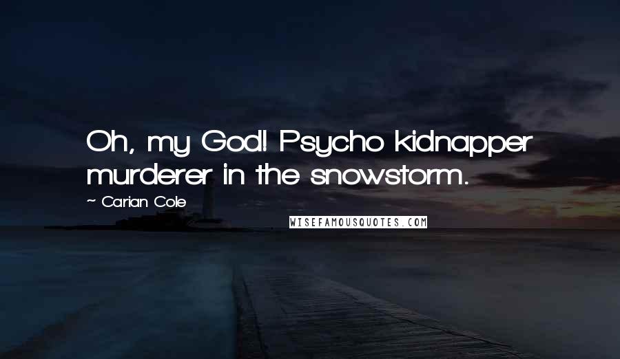 Carian Cole Quotes: Oh, my God! Psycho kidnapper murderer in the snowstorm.