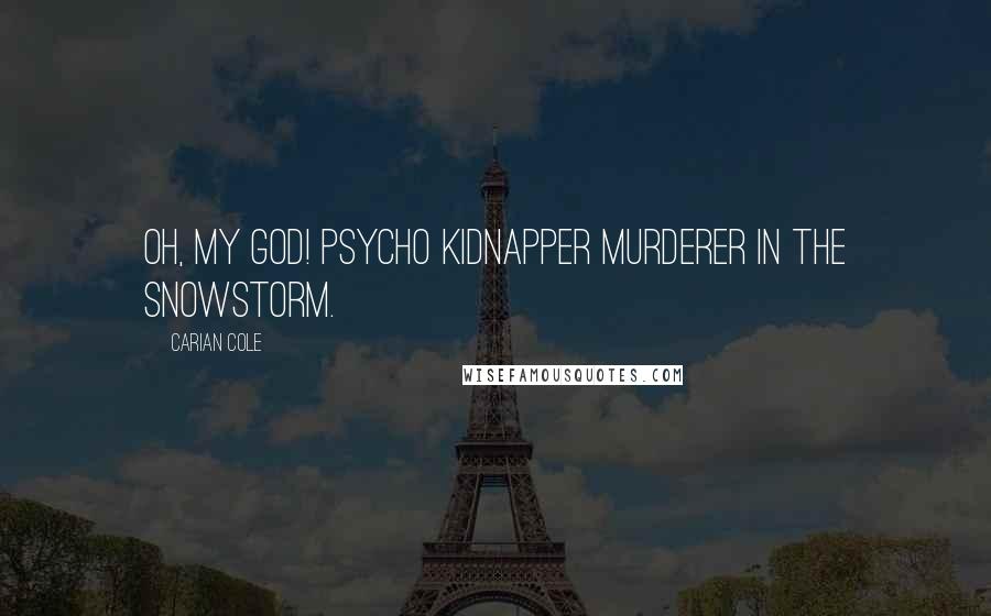 Carian Cole Quotes: Oh, my God! Psycho kidnapper murderer in the snowstorm.