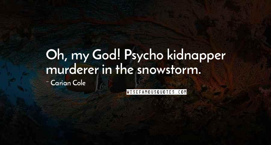 Carian Cole Quotes: Oh, my God! Psycho kidnapper murderer in the snowstorm.