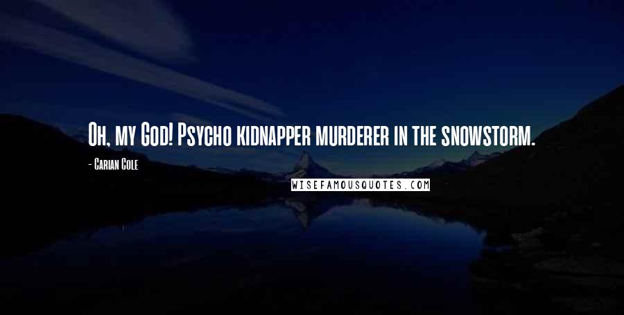 Carian Cole Quotes: Oh, my God! Psycho kidnapper murderer in the snowstorm.