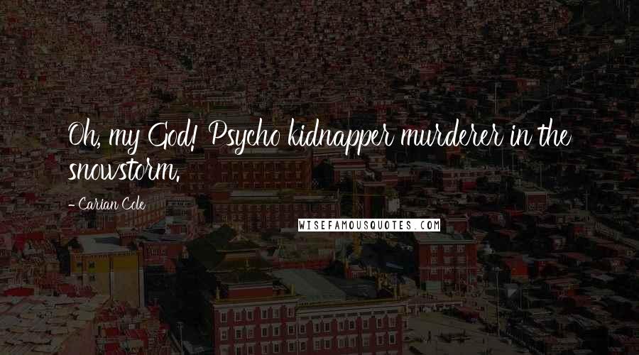 Carian Cole Quotes: Oh, my God! Psycho kidnapper murderer in the snowstorm.