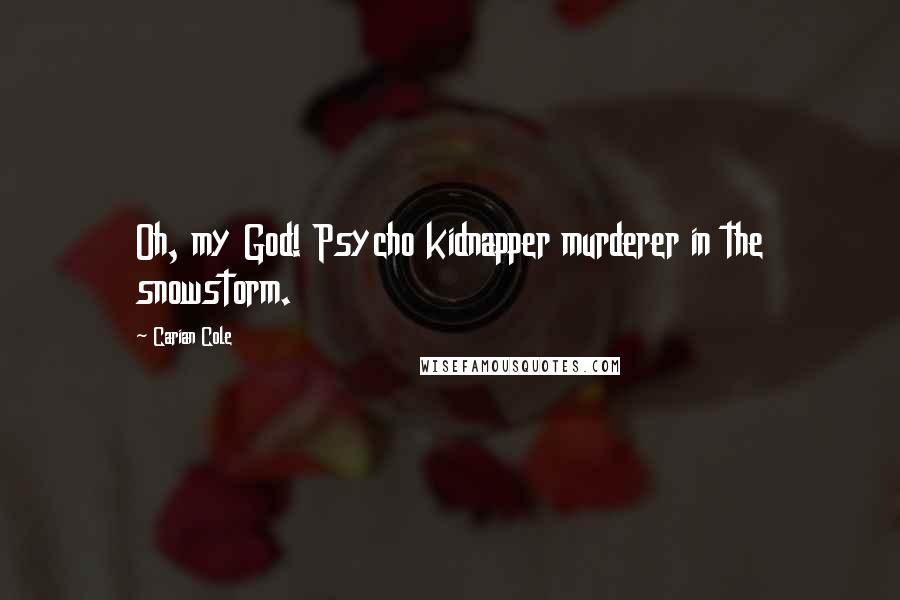 Carian Cole Quotes: Oh, my God! Psycho kidnapper murderer in the snowstorm.
