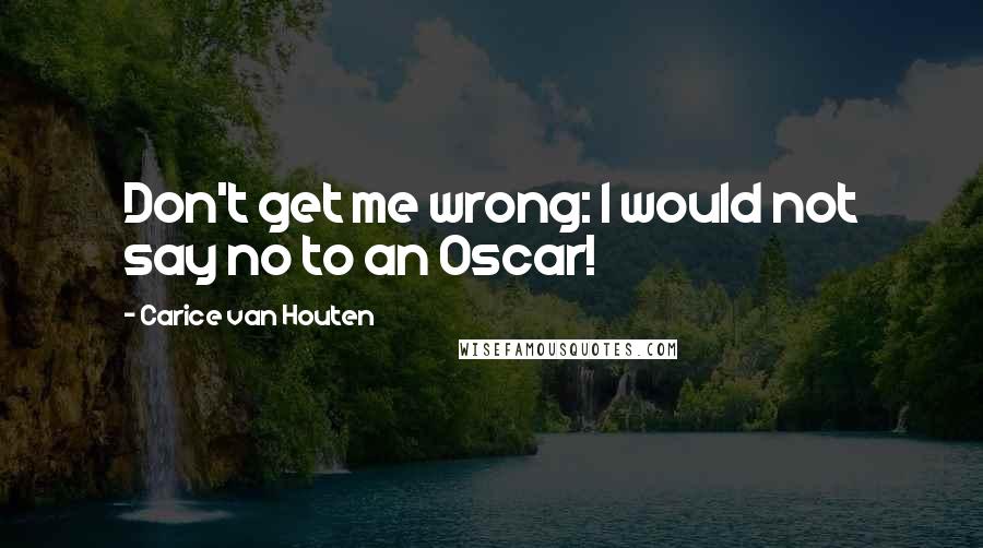 Carice Van Houten Quotes: Don't get me wrong: I would not say no to an Oscar!