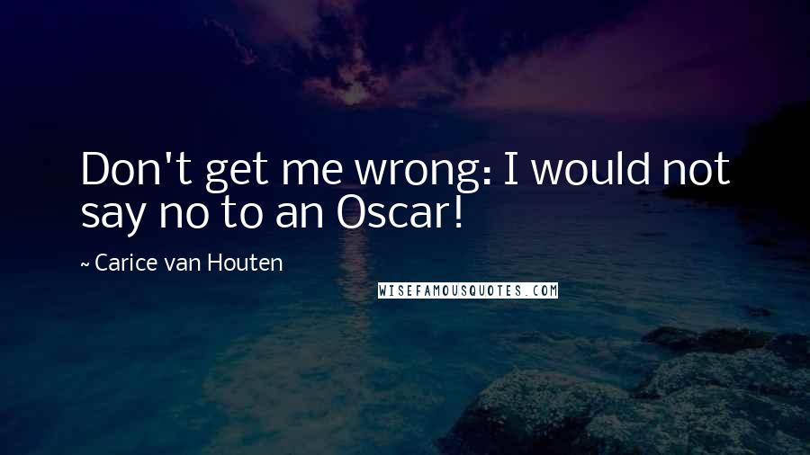 Carice Van Houten Quotes: Don't get me wrong: I would not say no to an Oscar!