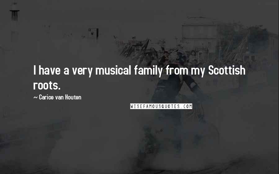 Carice Van Houten Quotes: I have a very musical family from my Scottish roots.