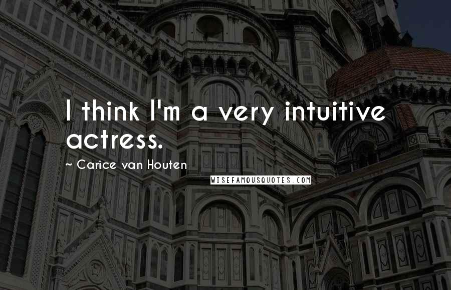 Carice Van Houten Quotes: I think I'm a very intuitive actress.