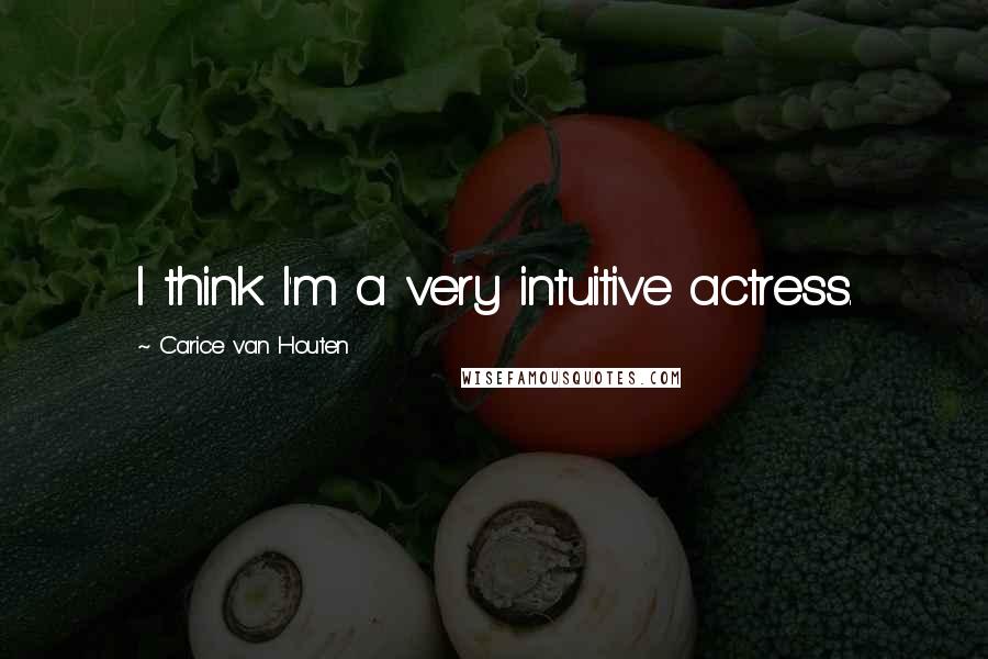 Carice Van Houten Quotes: I think I'm a very intuitive actress.