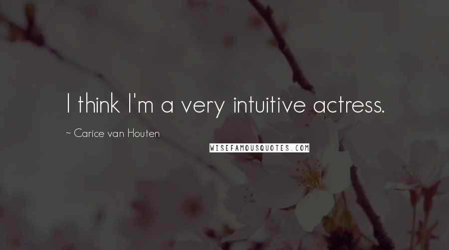 Carice Van Houten Quotes: I think I'm a very intuitive actress.