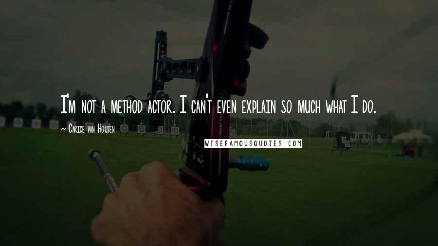 Carice Van Houten Quotes: I'm not a method actor. I can't even explain so much what I do.