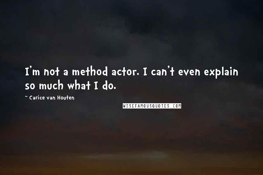 Carice Van Houten Quotes: I'm not a method actor. I can't even explain so much what I do.