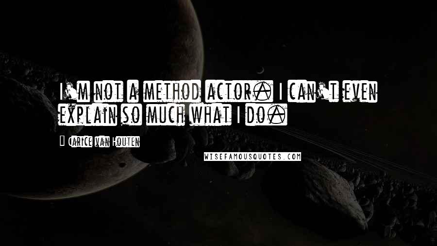 Carice Van Houten Quotes: I'm not a method actor. I can't even explain so much what I do.