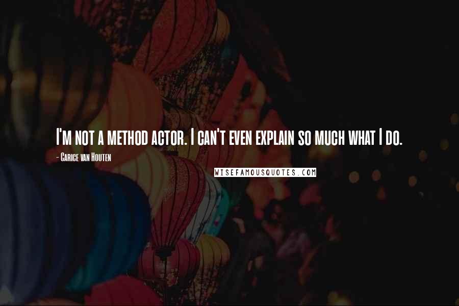 Carice Van Houten Quotes: I'm not a method actor. I can't even explain so much what I do.