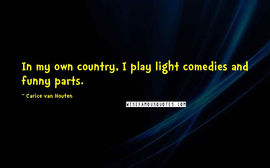 Carice Van Houten Quotes: In my own country, I play light comedies and funny parts.