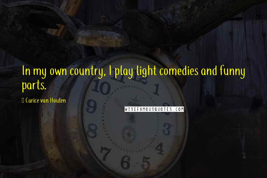Carice Van Houten Quotes: In my own country, I play light comedies and funny parts.