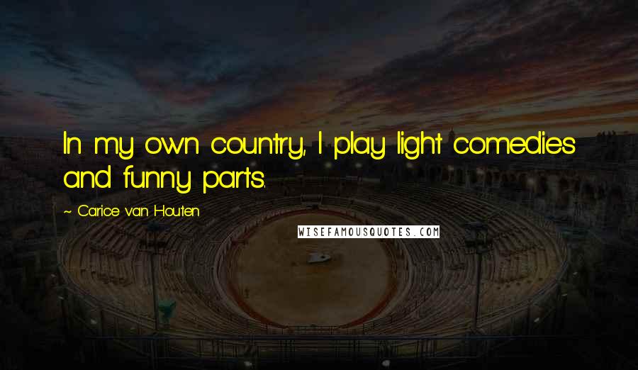 Carice Van Houten Quotes: In my own country, I play light comedies and funny parts.