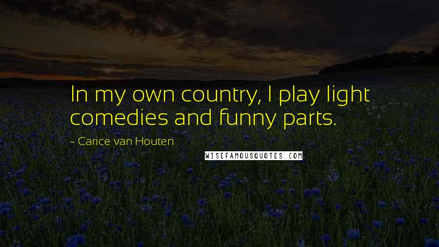 Carice Van Houten Quotes: In my own country, I play light comedies and funny parts.