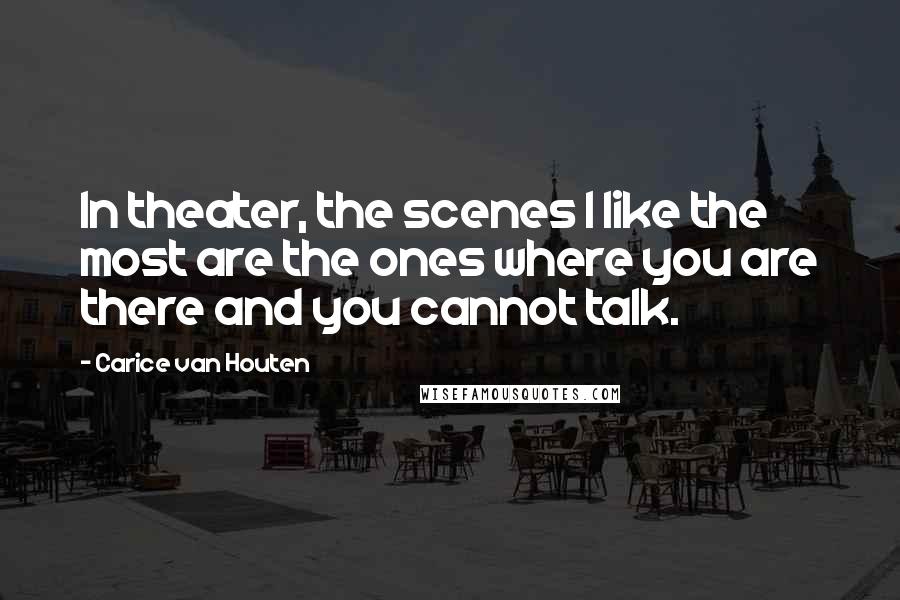 Carice Van Houten Quotes: In theater, the scenes I like the most are the ones where you are there and you cannot talk.