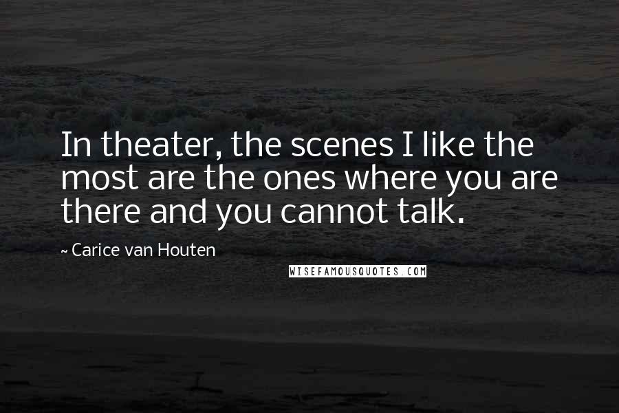 Carice Van Houten Quotes: In theater, the scenes I like the most are the ones where you are there and you cannot talk.