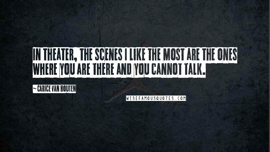 Carice Van Houten Quotes: In theater, the scenes I like the most are the ones where you are there and you cannot talk.