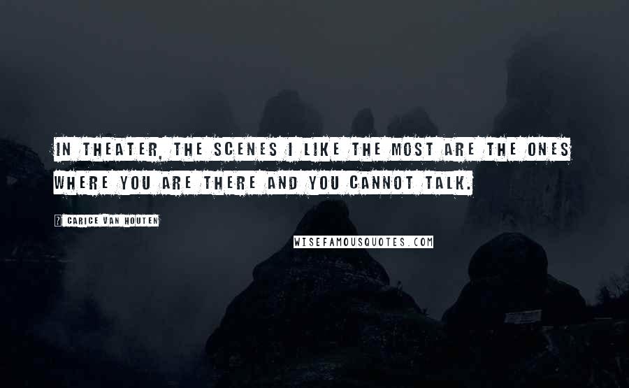 Carice Van Houten Quotes: In theater, the scenes I like the most are the ones where you are there and you cannot talk.