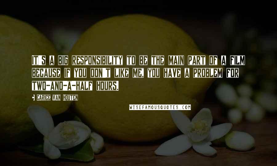 Carice Van Houten Quotes: It's a big responsibility to be the main part of a film because if you don't like me, you have a problem for two-and-a-half hours.