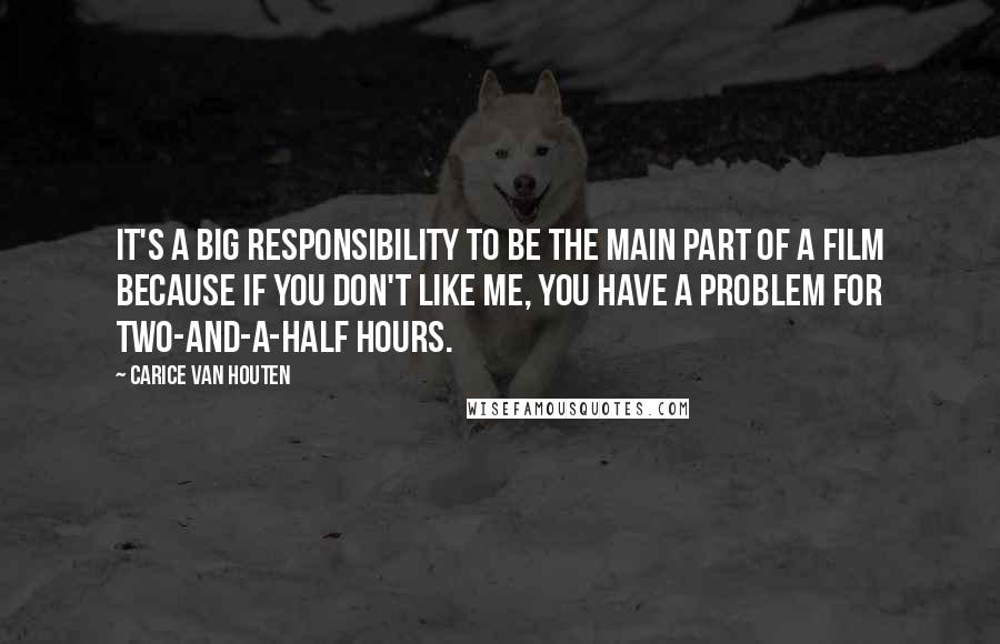 Carice Van Houten Quotes: It's a big responsibility to be the main part of a film because if you don't like me, you have a problem for two-and-a-half hours.