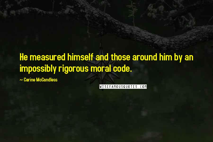 Carine McCandless Quotes: He measured himself and those around him by an impossibly rigorous moral code.