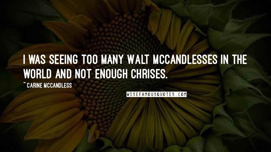 Carine McCandless Quotes: I was seeing too many Walt McCandlesses in the world and not enough Chrises.