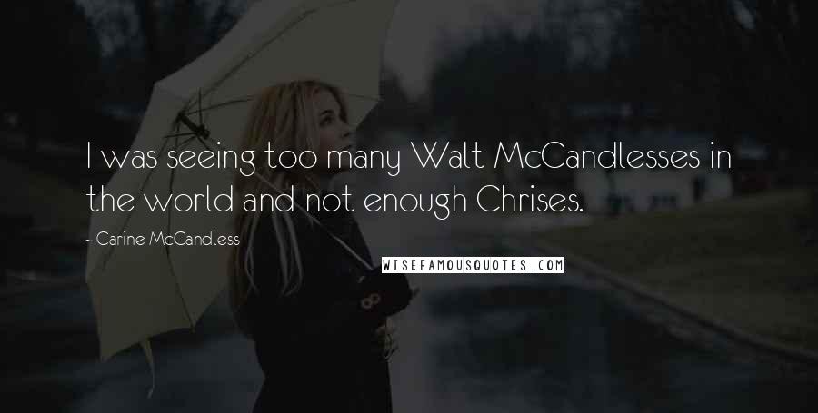 Carine McCandless Quotes: I was seeing too many Walt McCandlesses in the world and not enough Chrises.