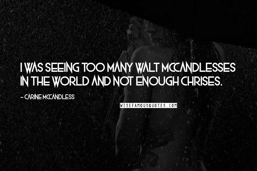 Carine McCandless Quotes: I was seeing too many Walt McCandlesses in the world and not enough Chrises.