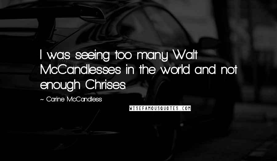 Carine McCandless Quotes: I was seeing too many Walt McCandlesses in the world and not enough Chrises.