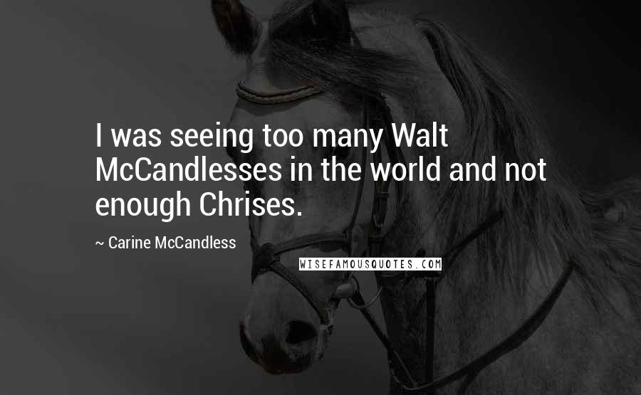 Carine McCandless Quotes: I was seeing too many Walt McCandlesses in the world and not enough Chrises.