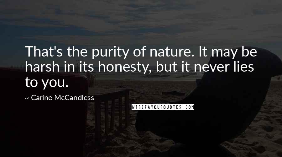 Carine McCandless Quotes: That's the purity of nature. It may be harsh in its honesty, but it never lies to you.